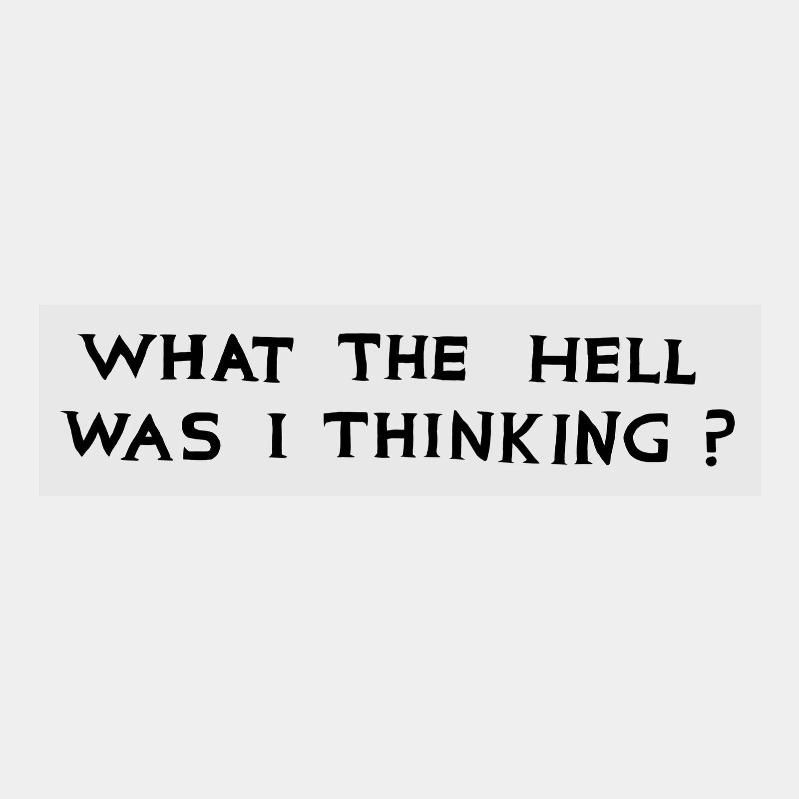 What The Hell Was I Thinking? David Shrigley Bumper Sticker by penny black